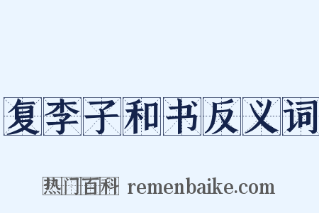 复李子和书反义词是什么意思的图片